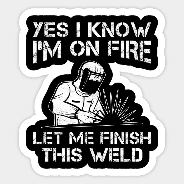 Funny Welder Yes I Know I'm On Fire Let Me Finish This Weld Sticker by MetalHoneyDesigns